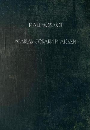 Обложка книги «Медведь, собаки и люди» — Илья Морозов