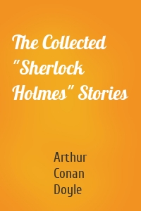 The Collected "Sherlock Holmes" Stories