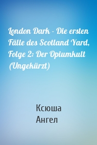 London Dark - Die ersten Fälle des Scotland Yard, Folge 2: Der Opiumkult (Ungekürzt)