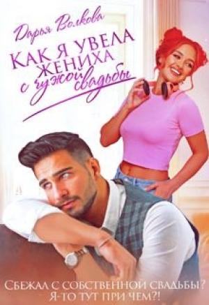 Обложка книги «Как я увела жениха с чужой свадьбы» — Дарья Волкова