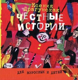 Обложка книги «Честные истории» — Ксения Драгунская