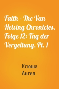 Faith - The Van Helsing Chronicles, Folge 12: Tag der Vergeltung, Pt. 1