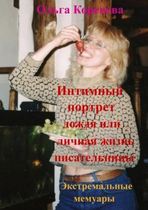 Обложка книги «Интимный портрет дождя или личная жизнь писательницы. Экстремальные мемуары.» — Ольга Александровна Коренева