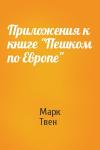 Марк Твен - Приложения к книге "Пешком по Европе"