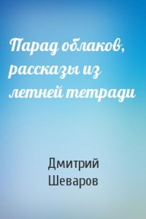 Обложка книги «Парад облаков, рассказы из летней тетради» — Дмитрий Шеваров