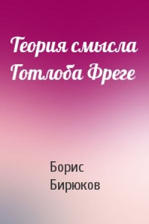 Обложка книги «Теория смысла Готлоба Фреге» — Борис Владимирович Бирюков