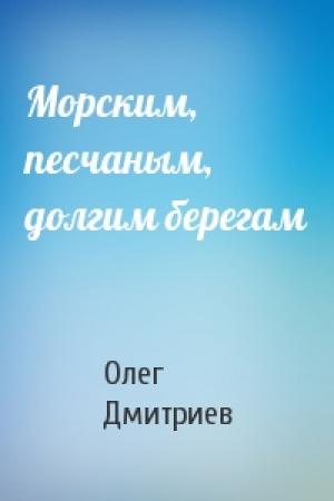 Обложка книги «Морским, песчаным, долгим берегам» — Олег Дмитриев