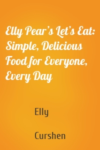 Elly Pear’s Let’s Eat: Simple, Delicious Food for Everyone, Every Day