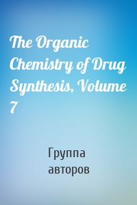 The Organic Chemistry of Drug Synthesis, Volume 7