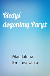 Kiedyś dogonimy Paryż