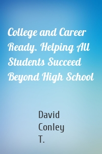 College and Career Ready. Helping All Students Succeed Beyond High School