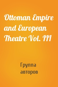 Ottoman Empire and European Theatre Vol. III