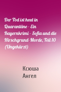 Der Tod ist heut in Quarantäne - Ein Bayernkrimi - Sofia und die Hirschgrund-Morde, Teil 10 (Ungekürzt)