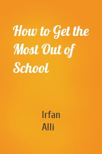 How to Get the Most Out of School