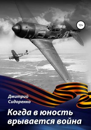 Обложка книги «Когда в юность врывается война» — Дмитрий Сидоренко