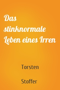 Das stinknormale Leben eines Irren