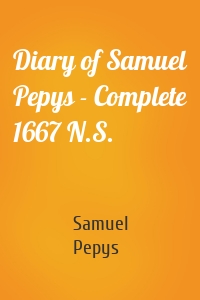 Diary of Samuel Pepys - Complete 1667 N.S.