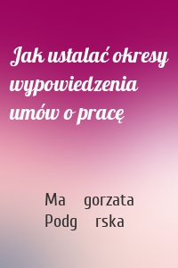 Jak ustalać okresy wypowiedzenia umów o pracę