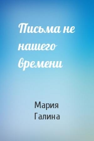 Обложка книги «Письма не нашего времени» — Мария Галина
