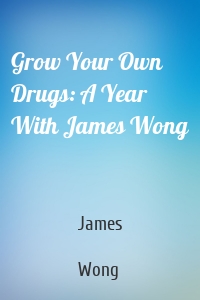 Grow Your Own Drugs: A Year With James Wong