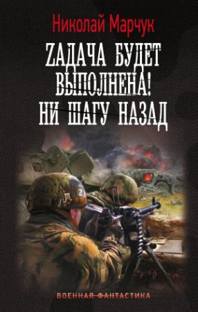 Обложка книги «Zадача будет выполнена! Ни шагу назад» — Николай Марчук