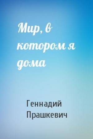 Обложка книги «Мир, в котором я дома» — Геннадий Прашкевич
