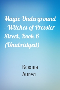Magic Underground - Witches of Pressler Street, Book 6 (Unabridged)