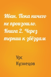 Иван. Пока ничего не произошло. Книга 2. Через тернии к звёздам