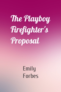 The Playboy Firefighter's Proposal