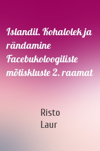 Islandil. Kohalolek ja rändamine  Facebukoloogiliste mõtiskluste 2. raamat