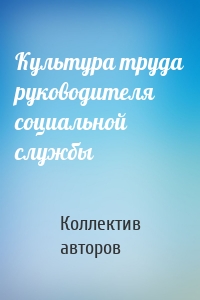 Культура труда руководителя социальной службы