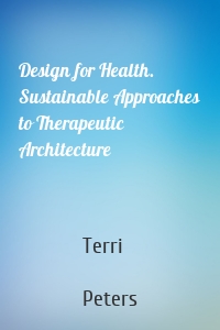 Design for Health. Sustainable Approaches to Therapeutic Architecture