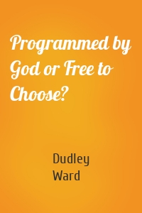 Programmed by God or Free to Choose?