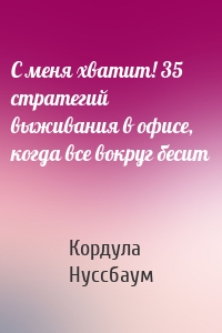 С меня хватит! 35 стратегий выживания в офисе, когда все вокруг бесит