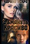 Карина Искра - Обмануть красиво, или Уроки соблазнения. Часть 1