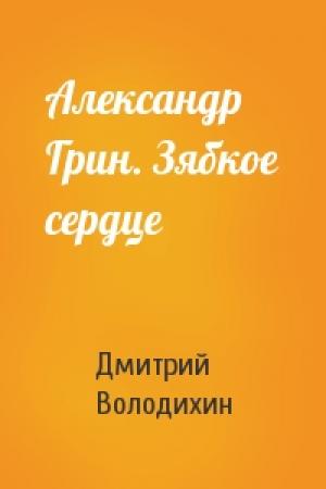 Обложка книги «Александр Грин. Зябкое сердце» — Дмитрий Володихин