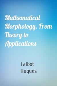 Mathematical Morphology. From Theory to Applications