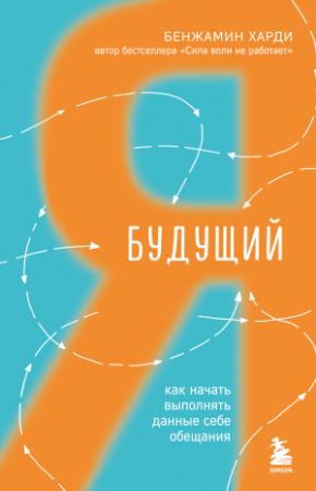 Обложка книги «Будущий я. Как начать выполнять данные себе обещания» — Бенжамин Харди