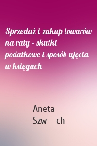 Sprzedaż i zakup towarów na raty – skutki podatkowe i sposób ujęcia w księgach