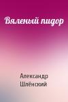 Александр Семёнович Шлёнский - Вяленый пидор