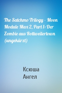 The Satchmo Trilogy - Moon Module Max 2, Part 1: Der Zombie aus Rottweilertown (ungekürzt)