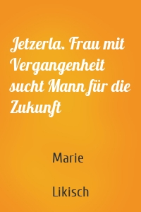 Jetzerla. Frau mit Vergangenheit sucht Mann für die Zukunft