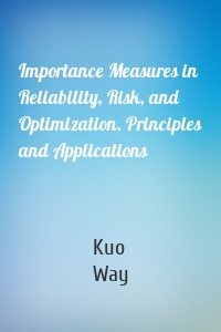 Importance Measures in Reliability, Risk, and Optimization. Principles and Applications