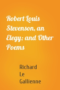 Robert Louis Stevenson, an Elegy; and Other Poems