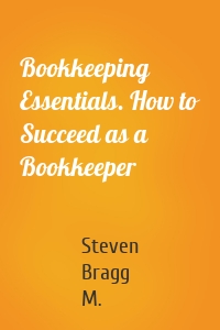 Bookkeeping Essentials. How to Succeed as a Bookkeeper