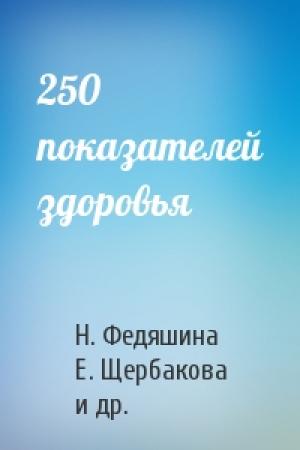 Обложка книги «250 показателей здоровья» — Н. Федяшина, Е. Щербакова, М. Ишманов, А. Сертакова, А. Соловьев