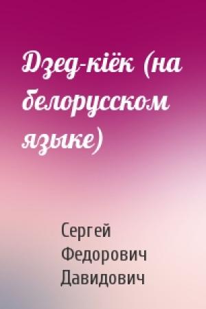 Обложка книги «Дзед-кiёк (на белорусском языке)» — Сергей Федорович Давидович