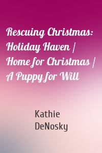 Rescuing Christmas: Holiday Haven / Home for Christmas / A Puppy for Will