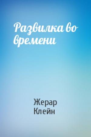 Обложка книги «Развилка во времени» — Жерар Клейн