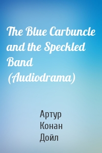 The Blue Carbuncle and the Speckled Band (Audiodrama)